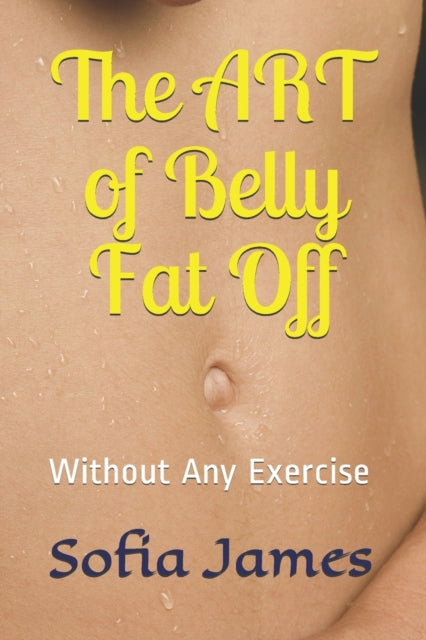 James - ART of Belly Fat Off Without Any Exercise - New paperback or