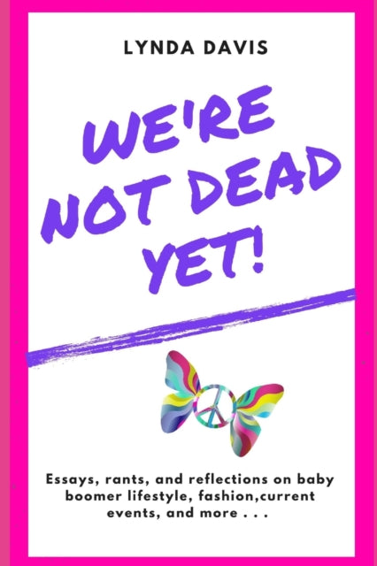 Davis - We're Not Dead Yet! Essays, rants, and reflections of an opin