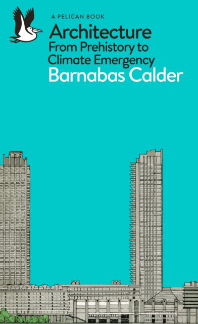 Barnabas Calder - Architecture : From Prehistory to Climate Emergency