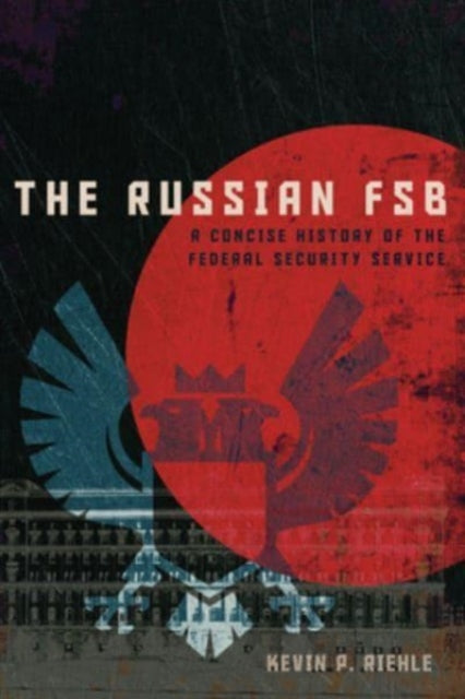 Kevin P. Riehle - The Russian FSB : A Concise History of the Federal S