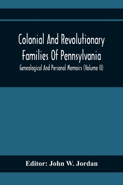 W. Jordan - Colonial And Revolutionary Families Of Pennsylvania; Genea