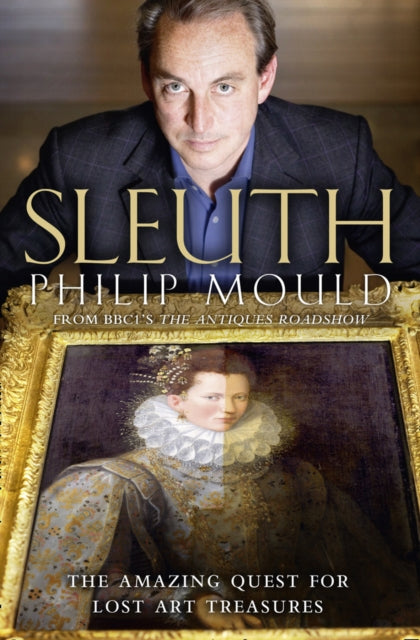 Philip Mould - Sleuth : The Amazing Quest for Lost Art Treasures - Pap
