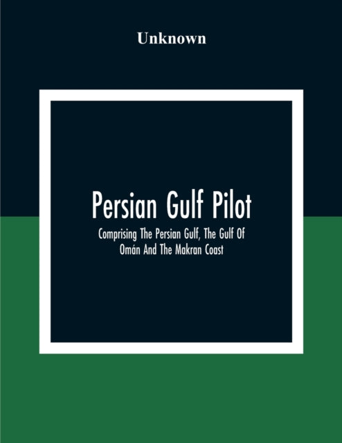 Unknown - Persian Gulf Pilot: Comprising The Persian Gulf, The Gulf Of