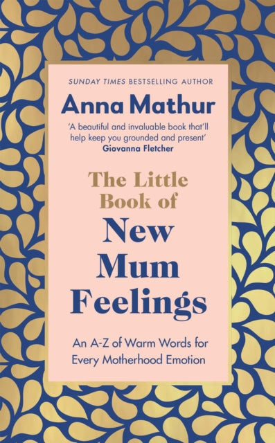 Anna Mathur - Little Book of New Mum Feelings : An A-Z of Warm Words f