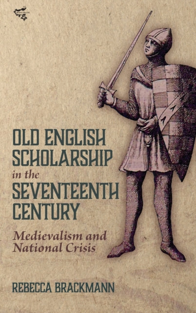 Rebecca Brackmann - Old English Scholarship in the Seventeenth Century