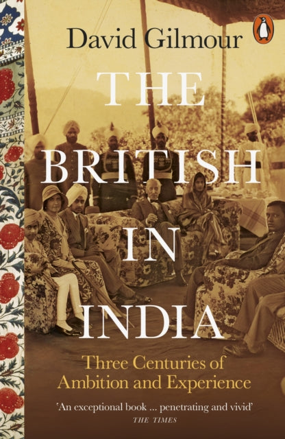 David Gilmour - British in India : Three Centuries of Ambition and Exp