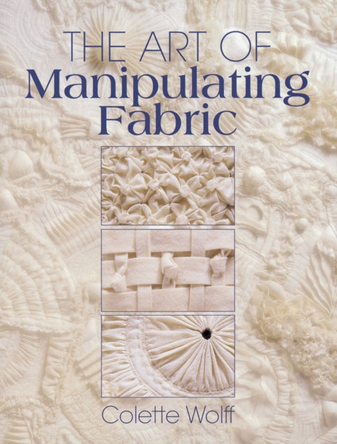 Collette Wolff - Art of Manipulating Fabric - Paperback