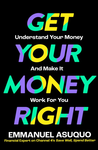 Emmanuel Asuquo - Get Your Money Right : Understand Your Money and Mak
