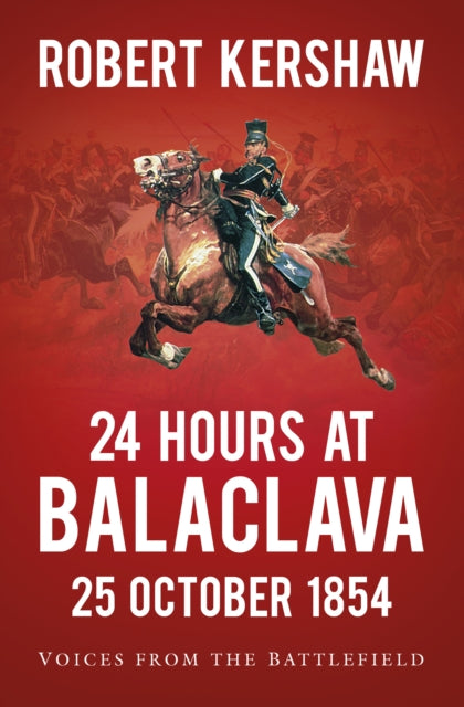 Robert Kershaw - 24 Hours at Balaclava : Voices from the Battlefield -