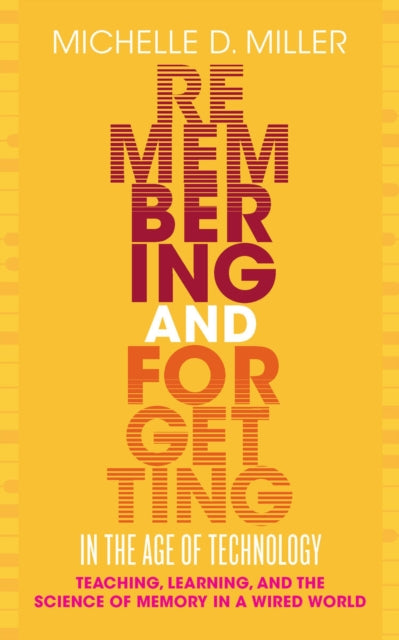 Michelle D Miller - Remembering and Forgetting in the Age of Technolog
