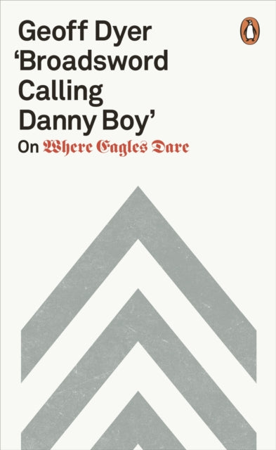 Geoff Dyer - 'Broadsword Calling Danny Boy' : On Where Eagles Dare - P