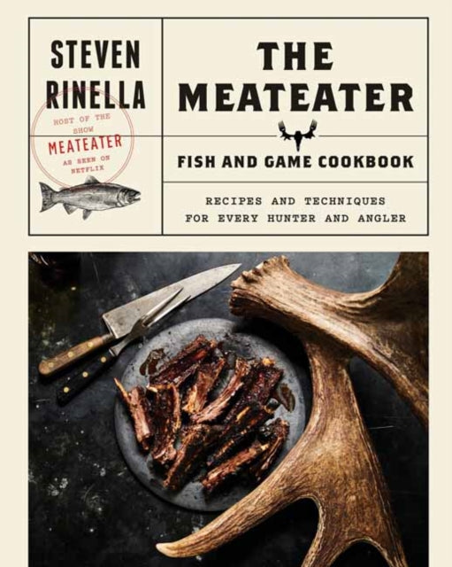 Steven Rinella - Meateater Fish and Game Cookbook : Recipes and Techni