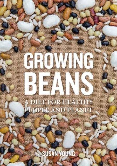 Susan Young - Growing Beans : A Diet for Healthy People & Planet - Pap