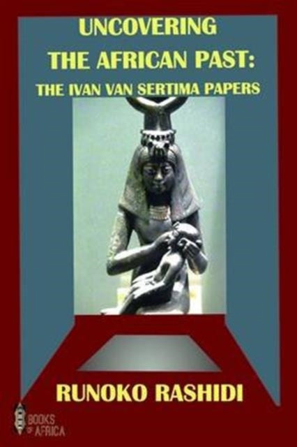 Runoko Rashidi - Uncovering the African Past : The Ivan Van Sertima Pa
