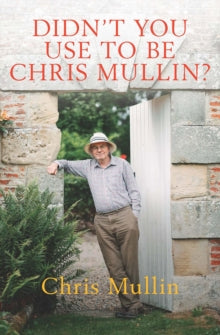 Chris Mullin - Didn't You Use to Be ? : Diaries 2010-2022 - Hardba