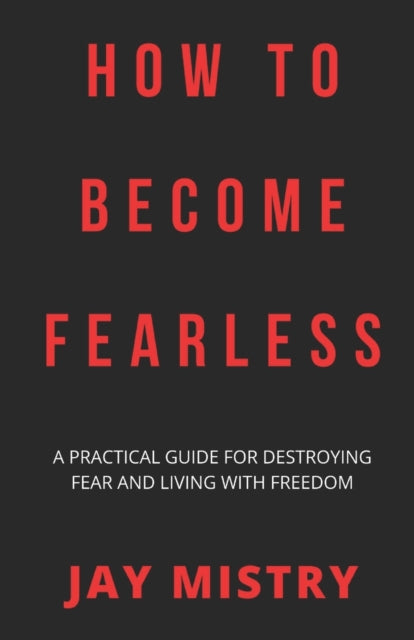 Mistry - How To Become Fearless A Practical Guide For Destroying Fear