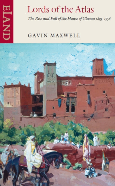 Gavin Maxwell - Lords of the Atlas : The Rise and Fall of the House of