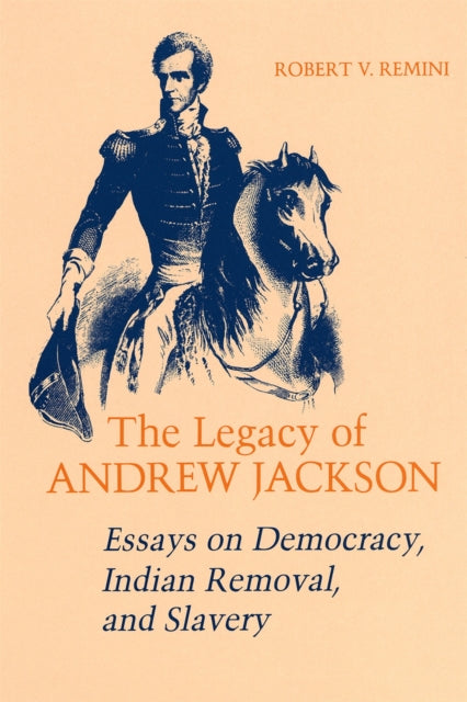 Robert V. Remini - Legacy of Andrew Jackson Essays on Democracy, Ind