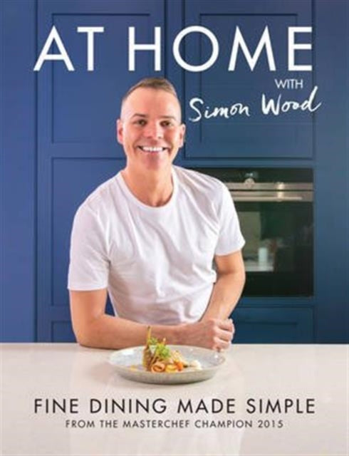 Simon Wood - At Home with : Fine Dining Made Simple - Hardback