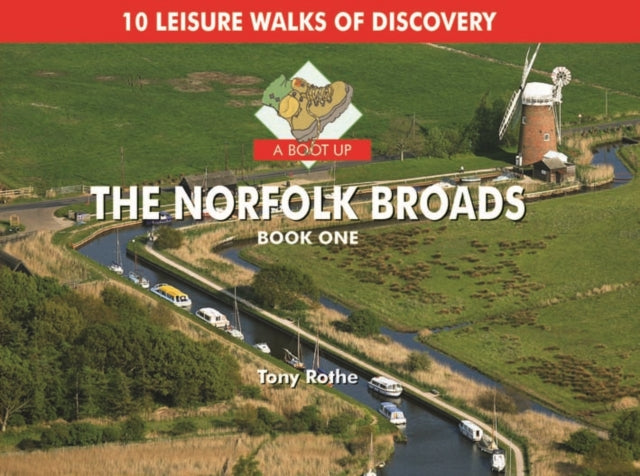 Tony Rothe - A Boot Up the Norfolk Broads : 10 Leisure Walks of Discov