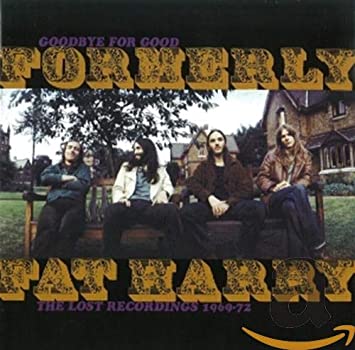Formerly Fat Harry - Goodbye For Good: The Lost Recordings 1969-72 - CD