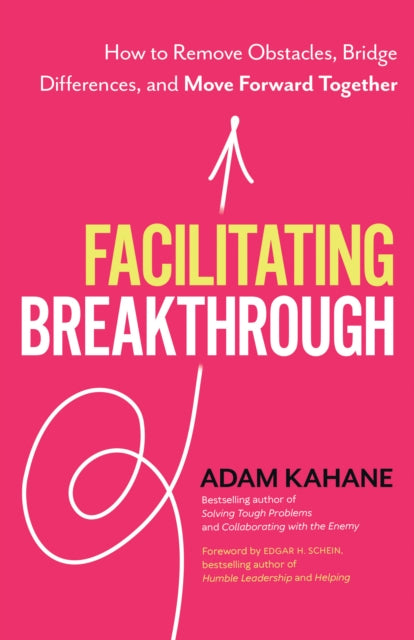 Adam Kahane - Facilitating Breakthrough : How to Remove Obstacles, Bri
