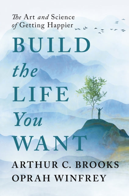 Arthur C Brooks - Build the Life You Want : The Art and Science of Get