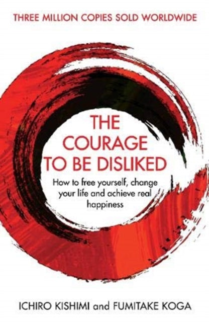 Fumitake Koga - Courage To Be Disliked : How to free yourself, change