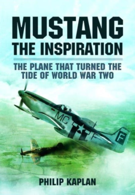 Philip Kaplan - Mustang the Inspiration : The Plane That Turned the Ti
