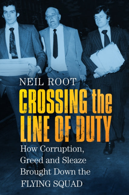 Neil Root - Crossing the Line of Duty : How Corruption, Greed and Slea