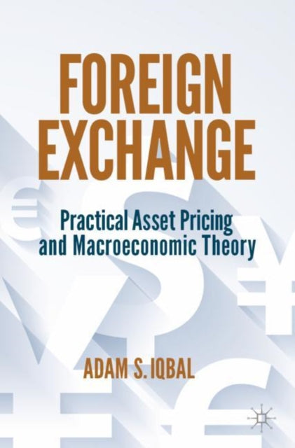 Adam S. Iqbal - Foreign Exchange : Practical Asset Pricing and Macroec