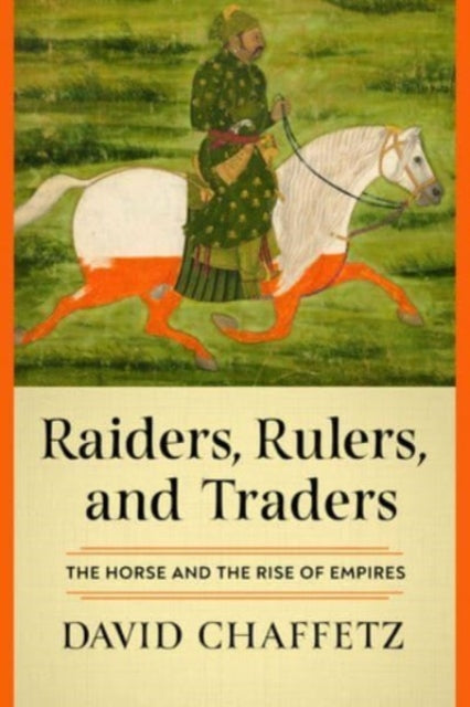 David Chaffetz - Raiders, Rulers, and Traders : The Horse and the Rise