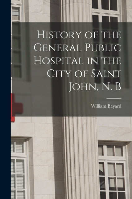 Bayard - History of the General Public Hospital in the City of Saint J