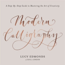 Lucy Edmonds - Modern Calligraphy : A Step-by-Step Guide to Mastering