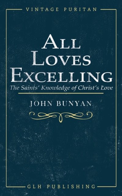 John Bunyan - All Loves Excelling : The Saints' Knowledge of Chris