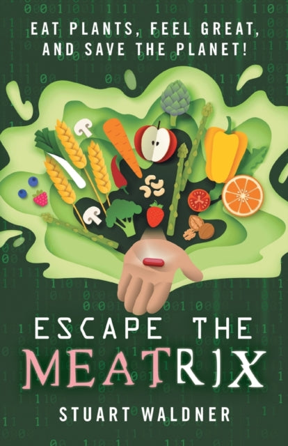 Waldner - Escape the Meatrix: Eat Plants, Feel Great, and Save the Pla