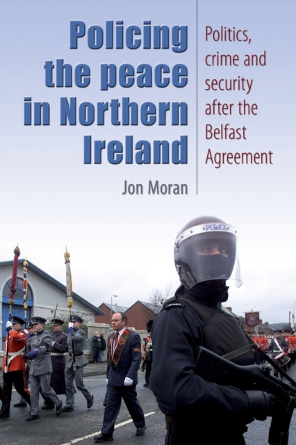Jon Moran - Policing the Peace in Northern Ireland Politics, Crime a