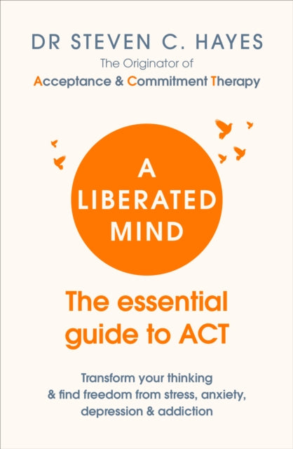Dr Steven Hayes - A Liberated Mind : The essential guide to ACT - Pape