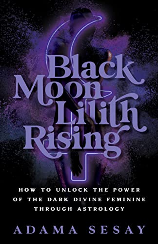 Adama Sesay - Black Moon Lilith Rising : How to Unlock the Power of th
