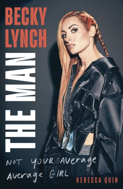 Rebecca Quin - Becky Lynch: The Man : Not Your Average Average Girl -