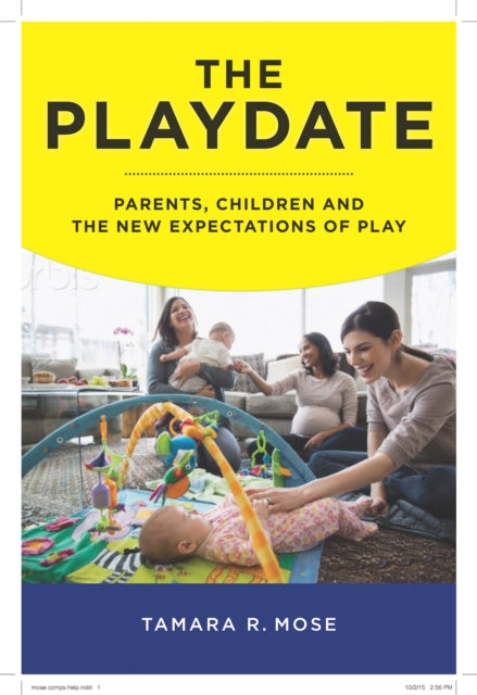 Tamara R. Mose - Playdate : Parents, Children, and the New Expectation
