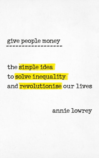 Annie Lowrey - Give People Money : The simple idea to solve inequality