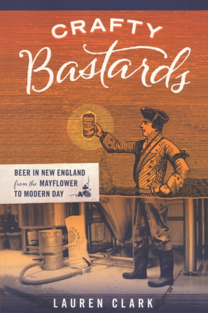 Clark - Crafty Bastards Beer in New England from the Mayflower to Mod