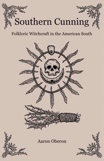 Aaron Oberon - Southern Cunning : Folkloric Witchcraft in the American