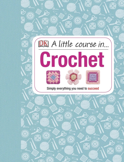 Various - A Little Course in Crochet : Simply Everything You Need to S