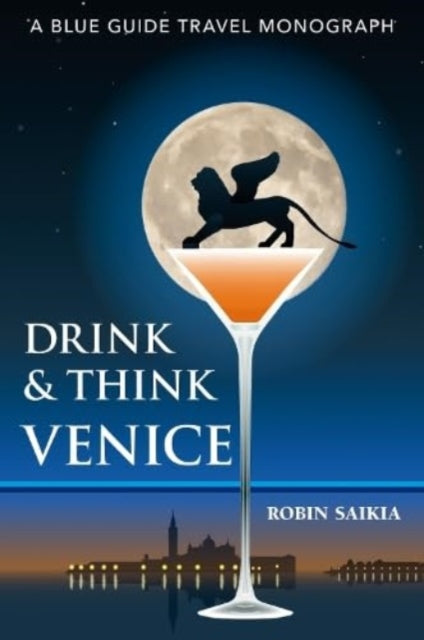 Robin Saikia - Drink & Think Venice : A Blue Guide Travel Monograph. T