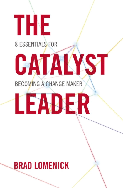 Lomenick - Catalyst Leader 8 Essentials for Becoming a Change Maker -