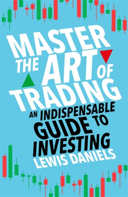 Lewis Daniels - Master The Art of Trading : An Indispensable Guide to