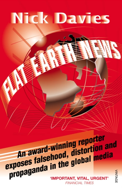 Nick Davies - Flat Earth News : An Award-winning Reporter Exposes Fals