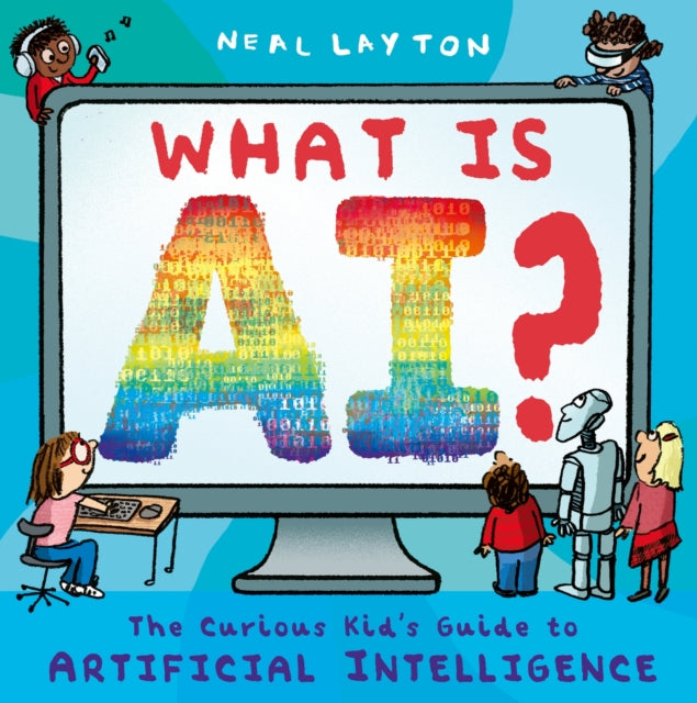 Neal Layton - What is AI? : The curious kid's guide to artificial